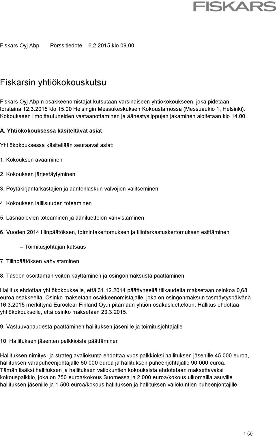 Yhtiökokouksessa käsiteltävät asiat Yhtiökokouksessa käsitellään seuraavat asiat: 1. Kokouksen avaaminen 2. Kokouksen järjestäytyminen 3.