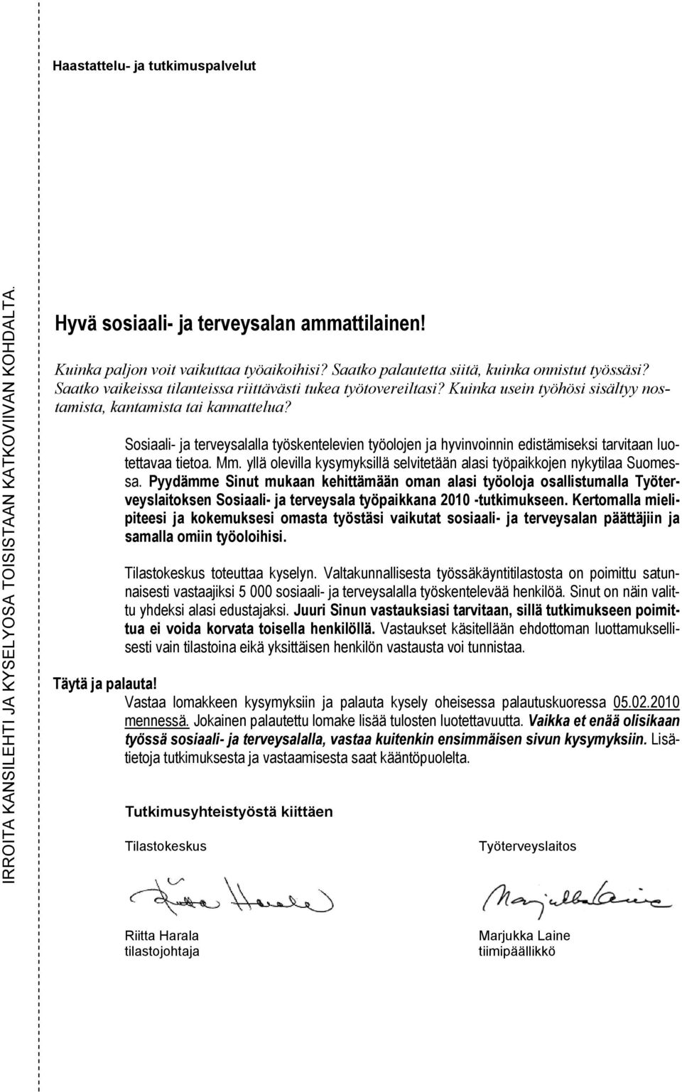 Sosiaali- ja terveysalalla työskentelevien työolojen ja hyvinvoinnin edistämiseksi tarvitaan luotettavaa tietoa. Mm. yllä olevilla kysymyksillä selvitetään alasi työpaikkojen nykytilaa Suomessa.