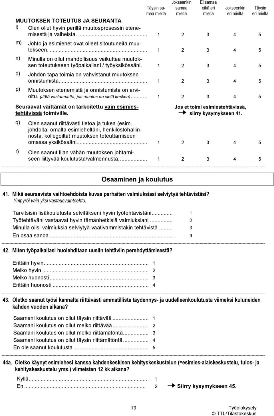 ... 1 2 3 4 5 p) Muutoksen etenemistä ja onnistumista on arvioitu. (Jätä vastaamatta, jos muutos on vielä kesken)... 1 2 3 4 5 Seuraavat väittämät on tarkoitettu vain esimiestehtävissä toimiville.