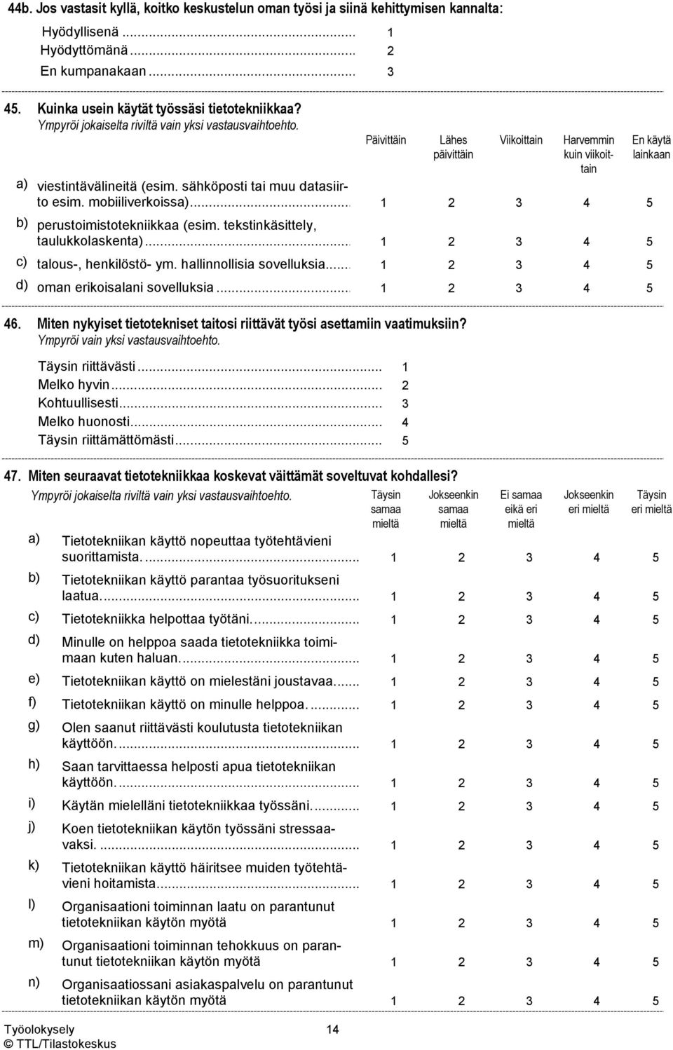 mobiiliverkoissa)... 1 2 3 4 5 b) perustoimistotekniikkaa (esim. tekstinkäsittely, taulukkolaskenta)... 1 2 3 4 5 c) talous-, henkilöstö- ym. hallinnollisia sovelluksia.