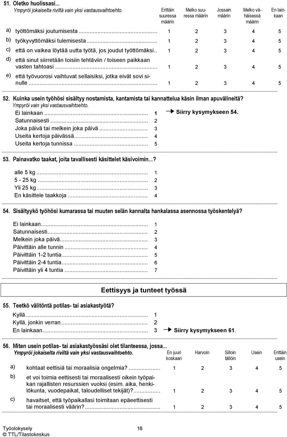 . 1 2 3 4 5 d) että sinut siirretään toisiin tehtäviin / toiseen paikkaan vasten tahtoasi... 1 2 3 4 5 e) että työvuorosi vaihtuvat sellaisiksi, jotka eivät sovi sinulle... 1 2 3 4 5 52.