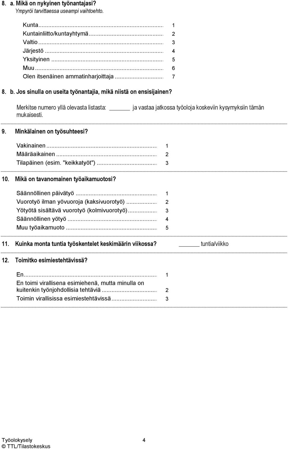 Merkitse numero yllä olevasta listasta: ja vastaa jatkossa työoloja koskeviin kysymyksiin tämän mukaisesti. 9. Minkälainen on työsuhteesi? Vakinainen... 1 Määräaikainen... 2 Tilapäinen (esim.