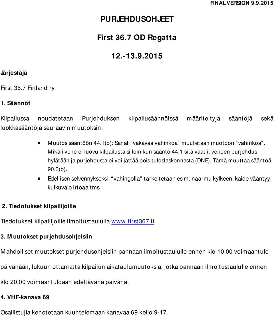 1(b): Sanat "vakavaa vahinkoa" muutetaan muotoon "vahinkoa". Mikäli vene ei luovu kilpailusta silloin kun sääntö 44.