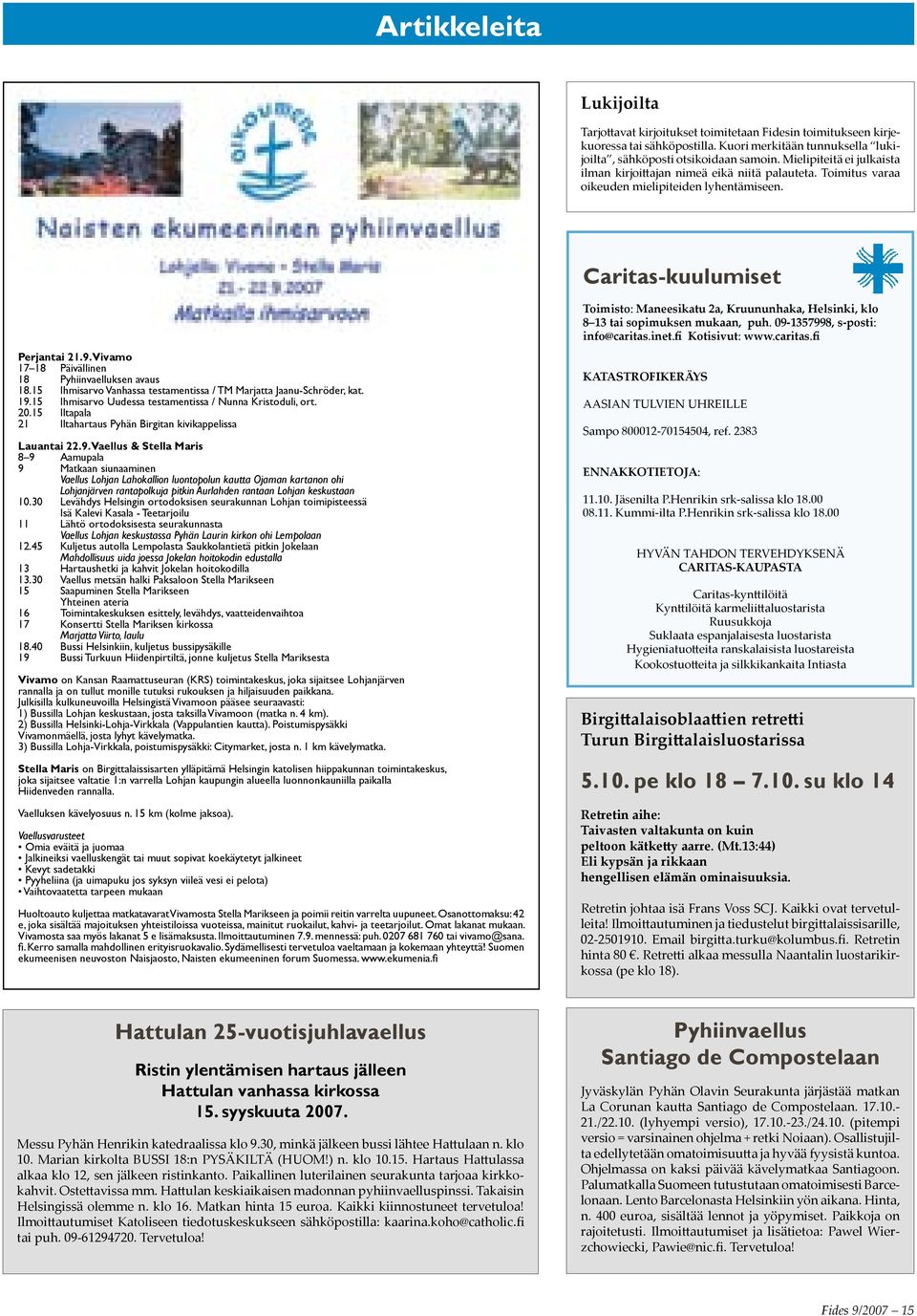 Caritas-kuulumiset Toimisto: Maneesikatu 2a, Kruununhaka, Helsinki, klo 8 13 tai sopimuksen mukaan, puh. 09-1357998, s-posti: info@caritas.inet.fi Kotisivut: www.caritas.fi Perjantai 21.9. Vivamo 17 18 Päivällinen 18 Pyhiinvaelluksen avaus 18.