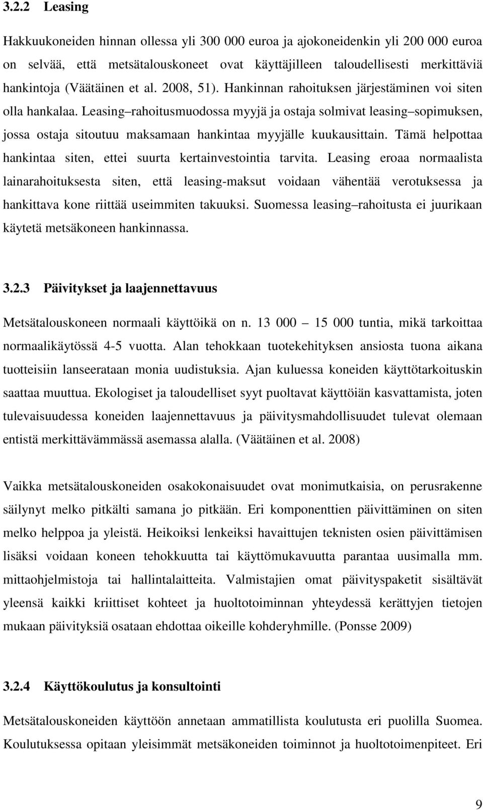 Leasing rahoitusmuodossa myyjä ja ostaja solmivat leasing sopimuksen, jossa ostaja sitoutuu maksamaan hankintaa myyjälle kuukausittain.