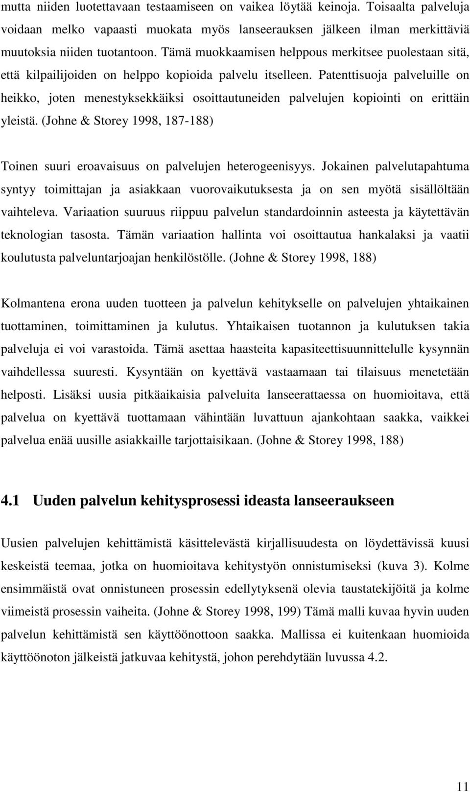 Patenttisuoja palveluille on heikko, joten menestyksekkäiksi osoittautuneiden palvelujen kopiointi on erittäin yleistä.