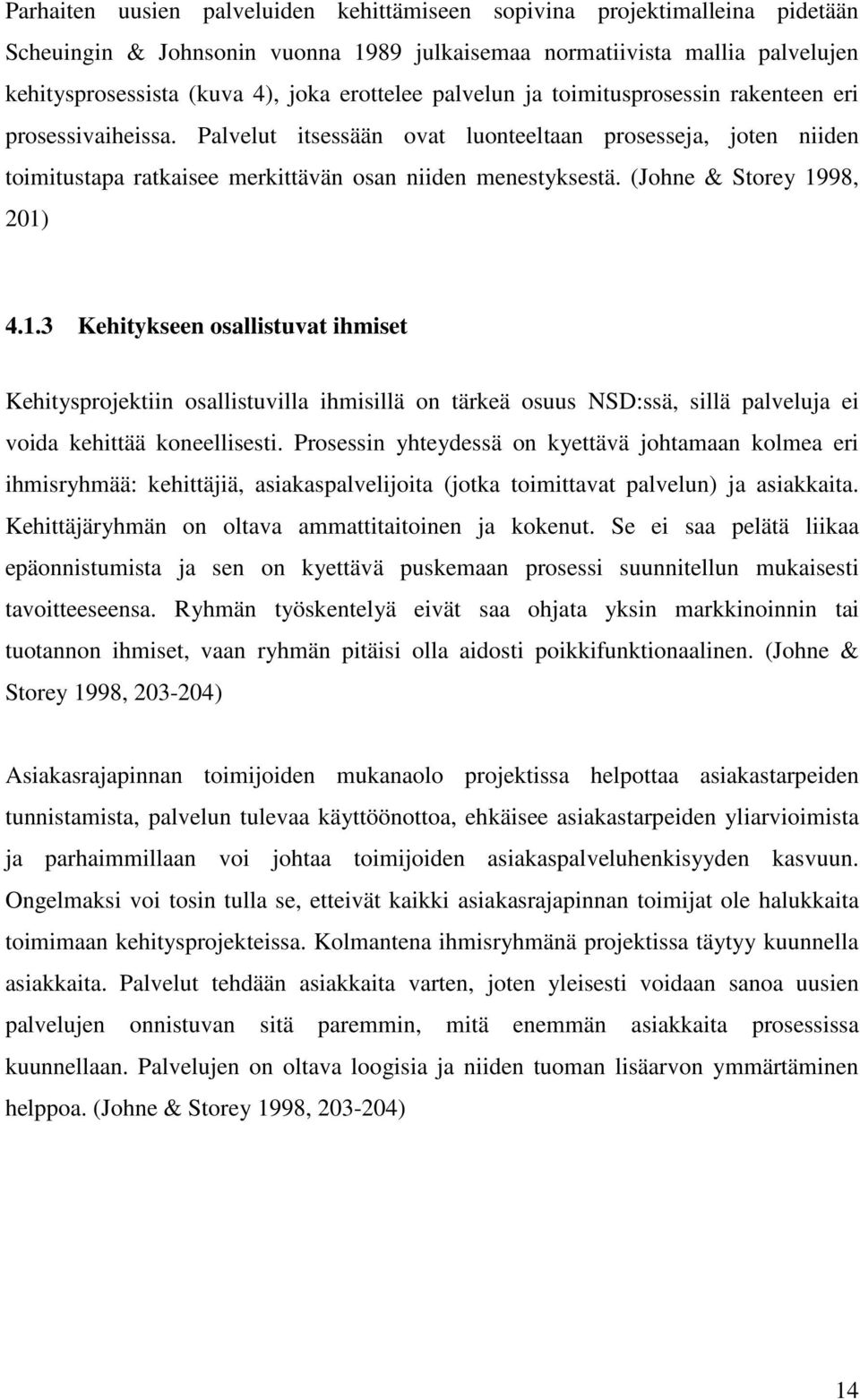 (Johne & Storey 1998, 201) 4.1.3 Kehitykseen osallistuvat ihmiset Kehitysprojektiin osallistuvilla ihmisillä on tärkeä osuus NSD:ssä, sillä palveluja ei voida kehittää koneellisesti.