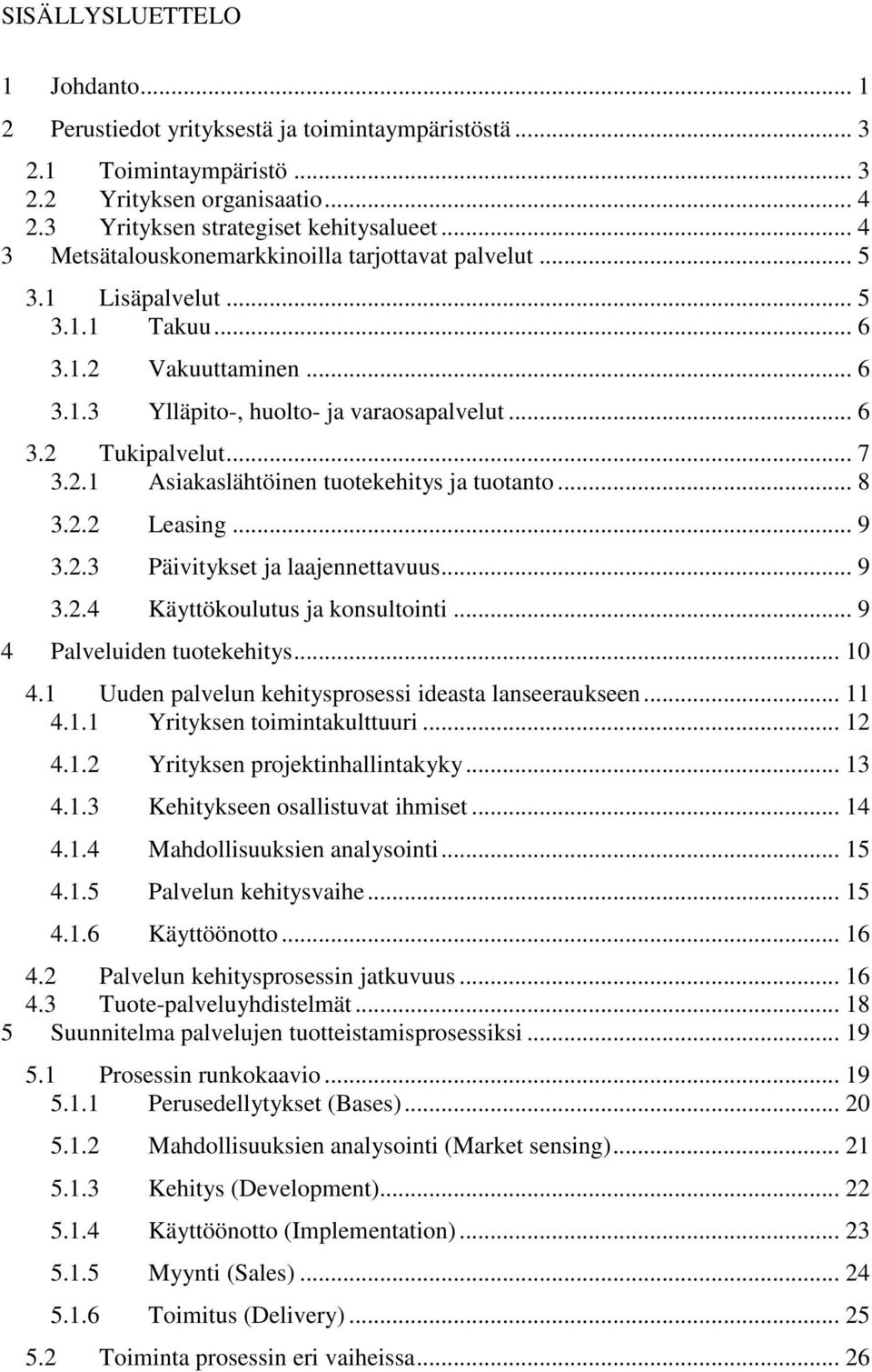 .. 8 3.2.2 Leasing... 9 3.2.3 Päivitykset ja laajennettavuus... 9 3.2.4 Käyttökoulutus ja konsultointi... 9 4 Palveluiden tuotekehitys... 10 4.1 Uuden palvelun kehitysprosessi ideasta lanseeraukseen.