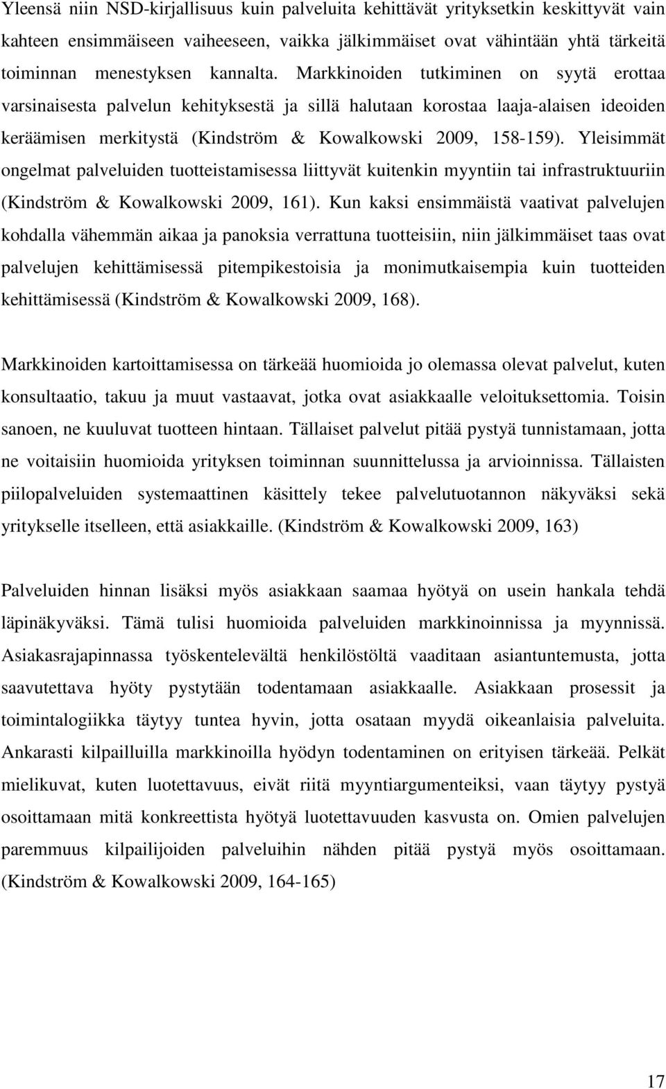 Yleisimmät ongelmat palveluiden tuotteistamisessa liittyvät kuitenkin myyntiin tai infrastruktuuriin (Kindström & Kowalkowski 2009, 161).