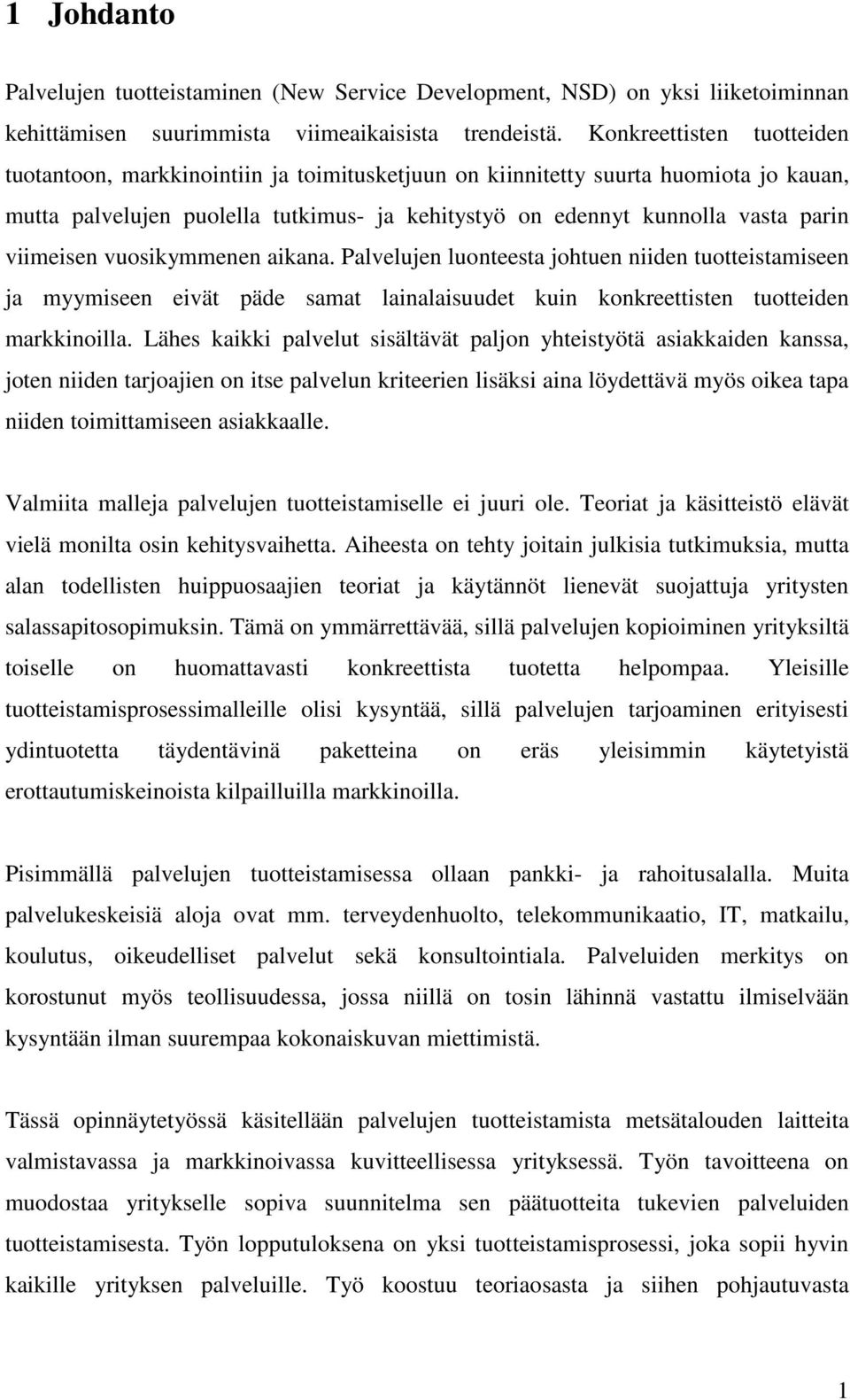 viimeisen vuosikymmenen aikana. Palvelujen luonteesta johtuen niiden tuotteistamiseen ja myymiseen eivät päde samat lainalaisuudet kuin konkreettisten tuotteiden markkinoilla.