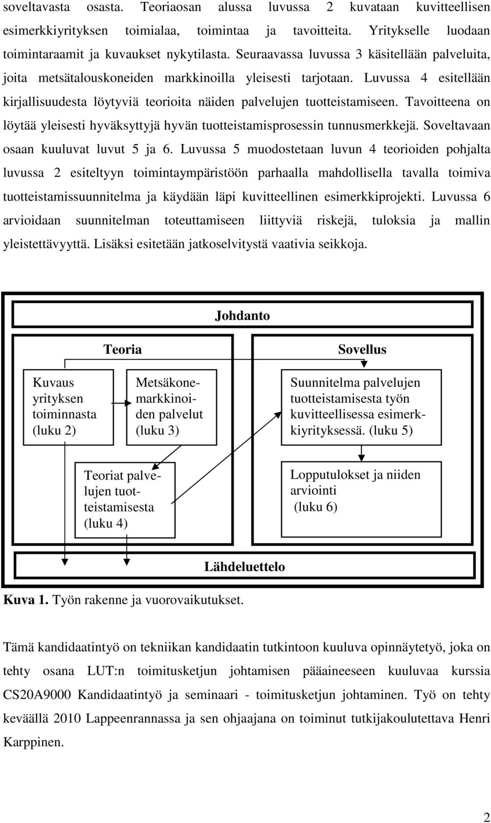 Tavoitteena on löytää yleisesti hyväksyttyjä hyvän tuotteistamisprosessin tunnusmerkkejä. Soveltavaan osaan kuuluvat luvut 5 ja 6.