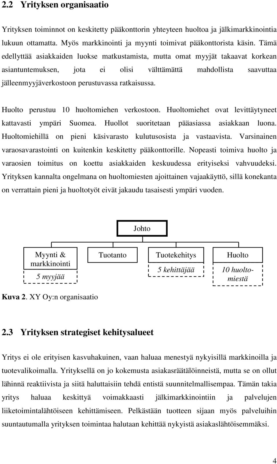 Huolto perustuu 10 huoltomiehen verkostoon. Huoltomiehet ovat levittäytyneet kattavasti ympäri Suomea. Huollot suoritetaan pääasiassa asiakkaan luona.