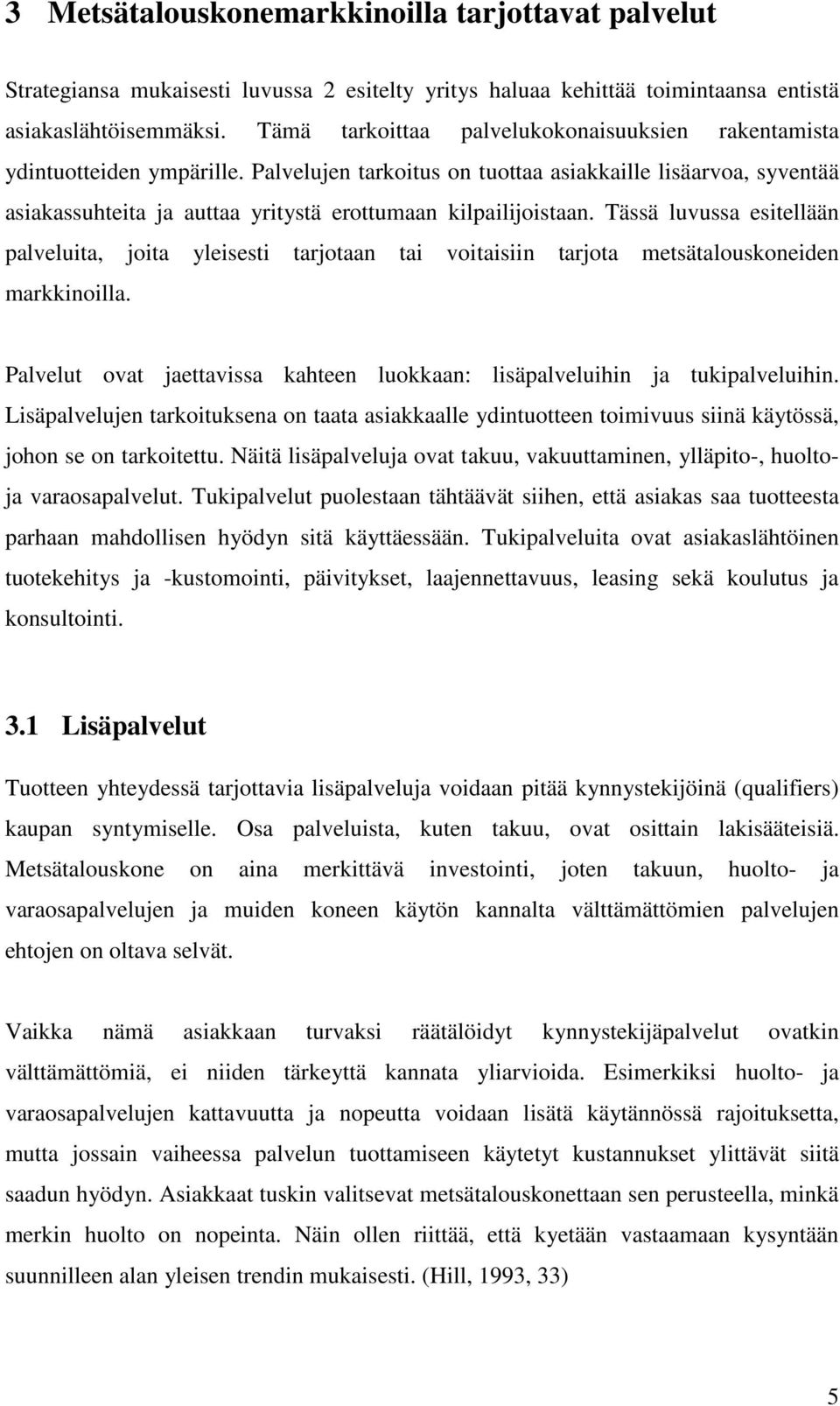 Palvelujen tarkoitus on tuottaa asiakkaille lisäarvoa, syventää asiakassuhteita ja auttaa yritystä erottumaan kilpailijoistaan.