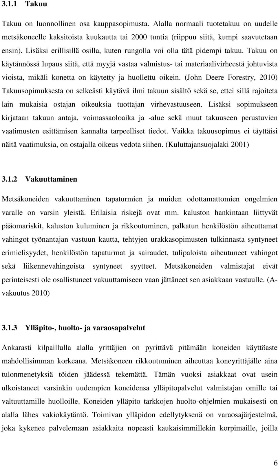 Takuu on käytännössä lupaus siitä, että myyjä vastaa valmistus- tai materiaalivirheestä johtuvista vioista, mikäli konetta on käytetty ja huollettu oikein.