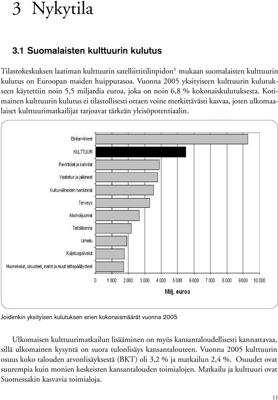 Kotimainen kulttuurin kulutus ei tilastollisesti ottaen voine merkittävästi kasvaa, joten ulkomaalaiset kulttuurimatkailijat tarjoavat tärkeän yleisöpotentiaalin.