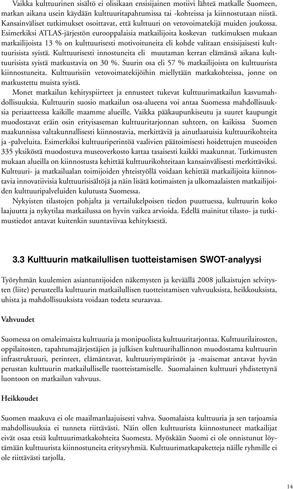 Esimerkiksi ATLASjärjestön eurooppalaisia matkailijoita koskevan tutkimuksen mukaan matkailijoista 13 % on kulttuurisesti motivoituneita eli kohde valitaan ensisijaisesti kulttuurisista syistä.