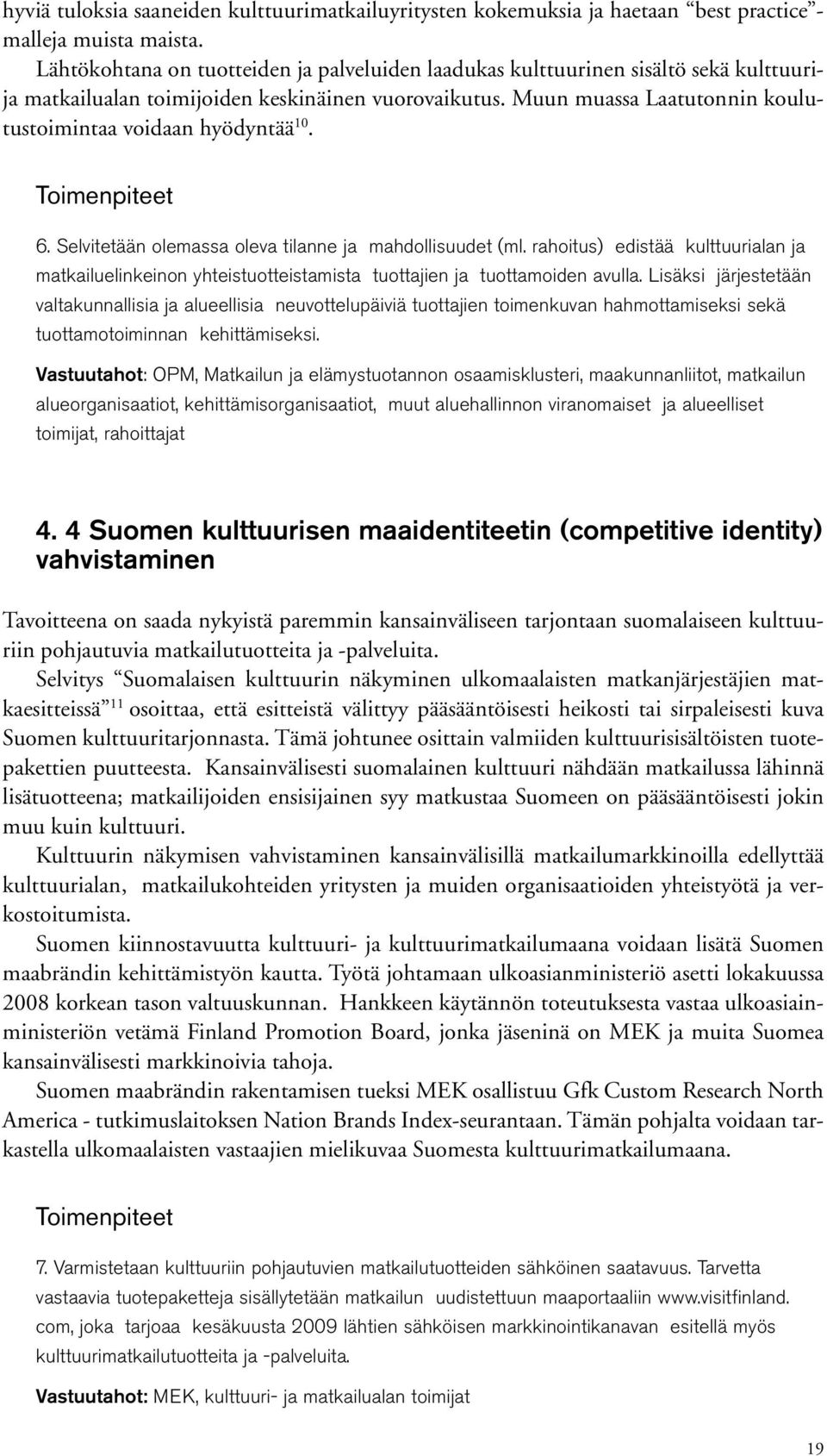 Muun muassa Laatutonnin koulutustoimintaa voidaan hyödyntää 10. Toimenpiteet 6. Selvitetään olemassa oleva tilanne ja mahdollisuudet (ml.