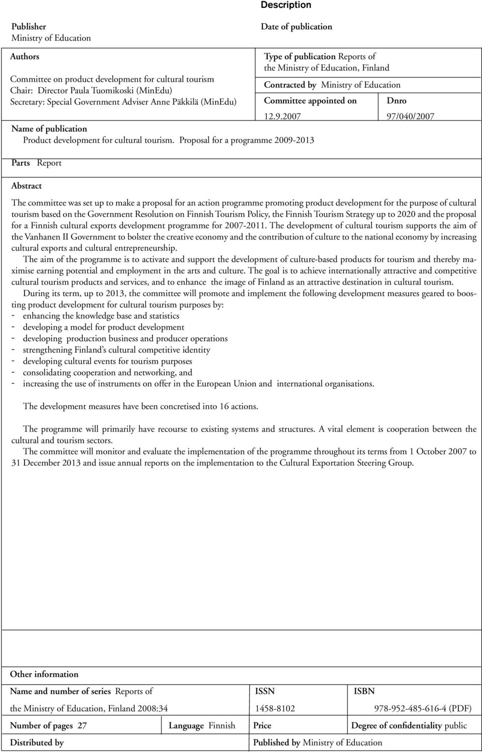 Proposal for a programme 20092013 Parts Report Abstract The committee was set up to make a proposal for an action programme promoting product development for the purpose of cultural tourism based on