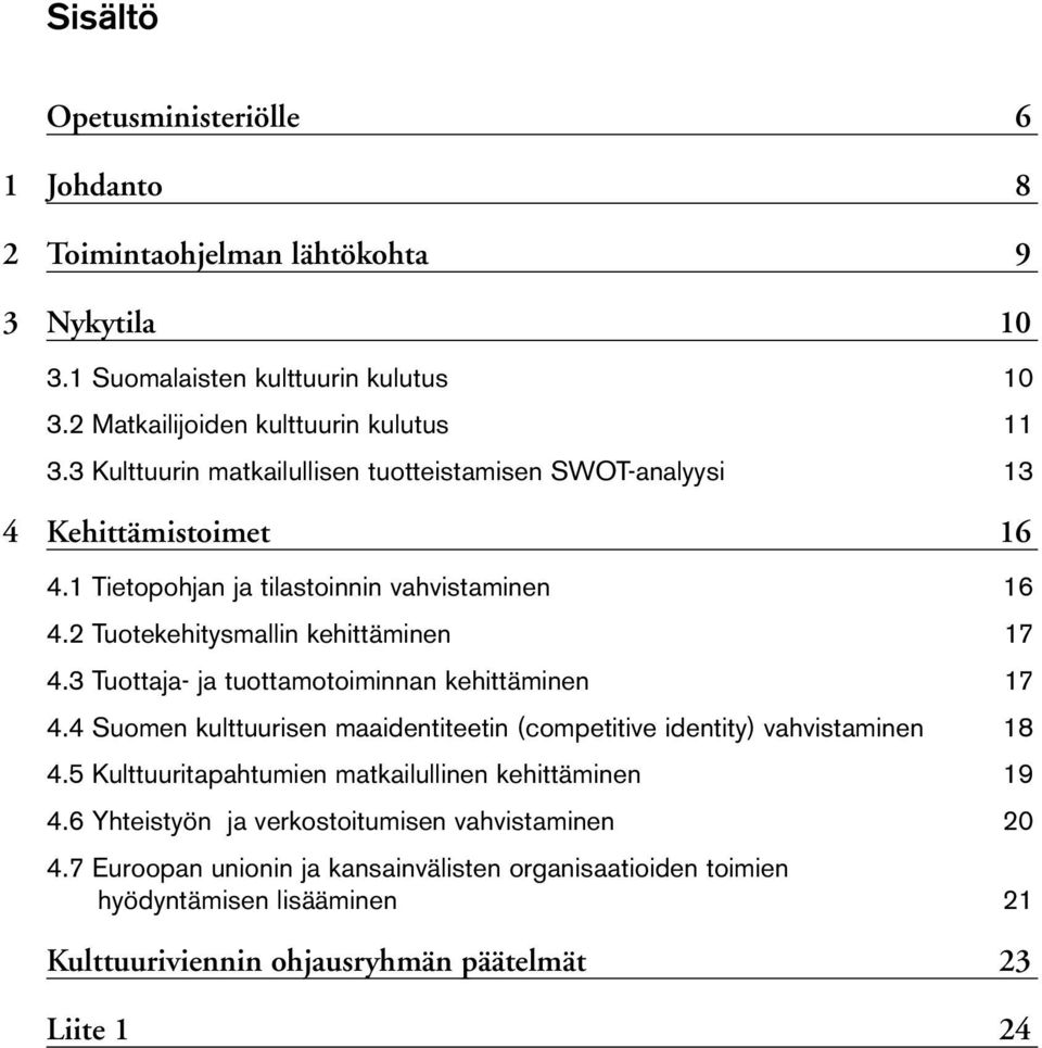 3 Tuottaja ja tuottamotoiminnan kehittäminen 17 4.4 Suomen kulttuurisen maaidentiteetin (competitive identity) vahvistaminen 18 4.