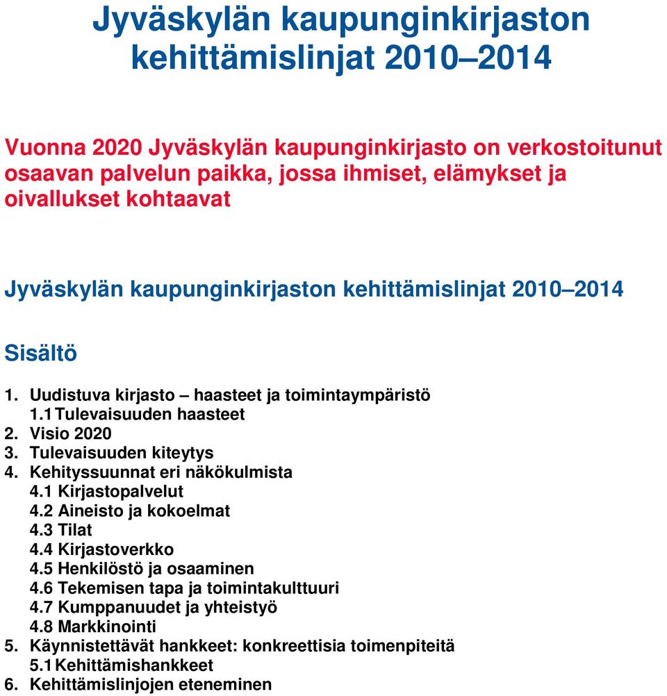 Visio 2020 3. Tulevaisuuden kiteytys 4. Kehityssuunnat eri näkökulmista 4.1 Kirjastopalvelut 4.2 Aineisto ja kokoelmat 4.3 Tilat 4.4 Kirjastoverkko 4.5 Henkilöstö ja osaaminen 4.