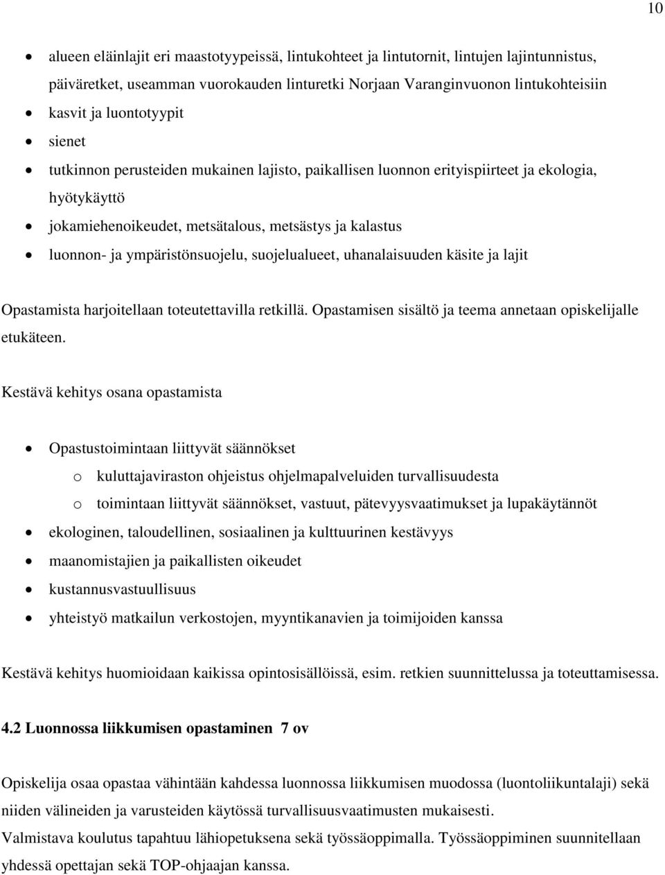 ympäristönsuojelu, suojelualueet, uhanalaisuuden käsite ja lajit Opastamista harjoitellaan toteutettavilla retkillä. Opastamisen sisältö ja teema annetaan opiskelijalle etukäteen.