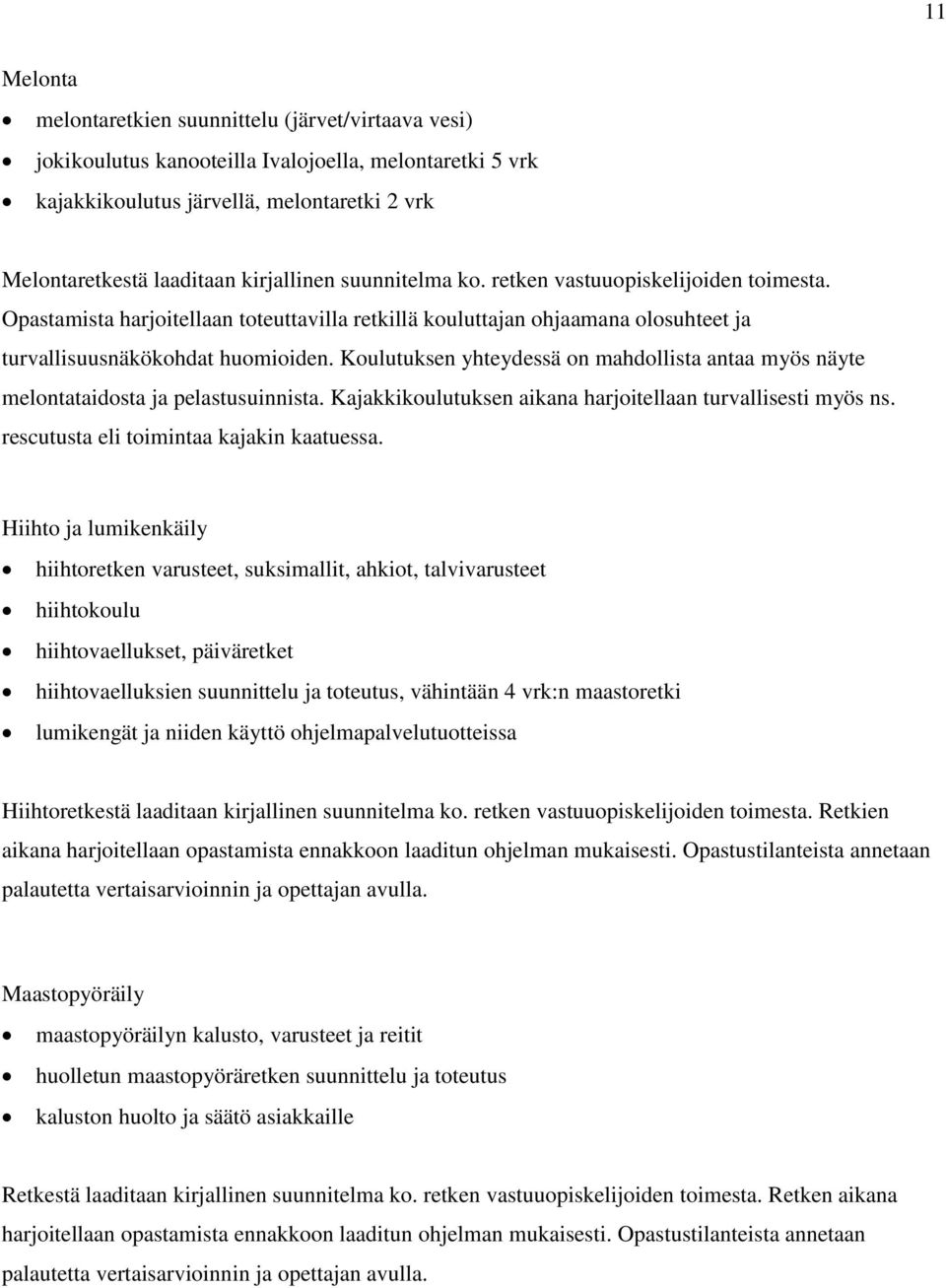 Koulutuksen yhteydessä on mahdollista antaa myös näyte melontataidosta ja pelastusuinnista. Kajakkikoulutuksen aikana harjoitellaan turvallisesti myös ns. rescutusta eli toimintaa kajakin kaatuessa.