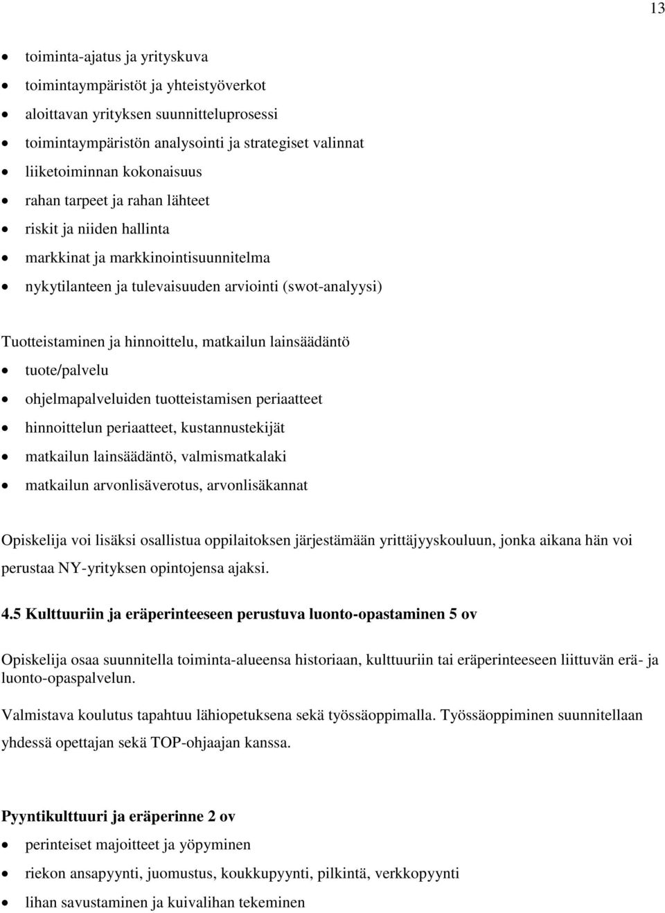 tuote/palvelu ohjelmapalveluiden tuotteistamisen periaatteet hinnoittelun periaatteet, kustannustekijät matkailun lainsäädäntö, valmismatkalaki matkailun arvonlisäverotus, arvonlisäkannat Opiskelija