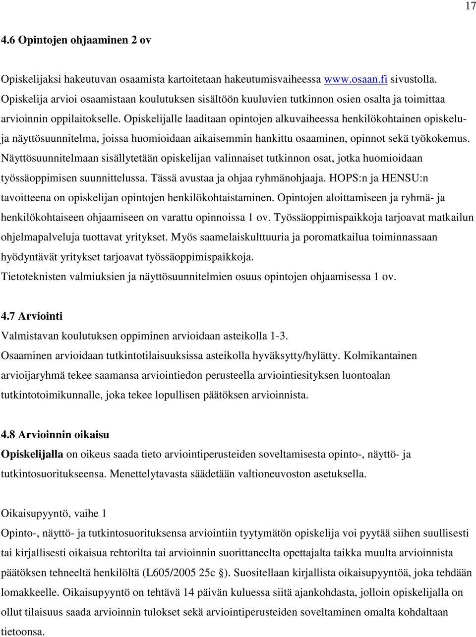 Opiskelijalle laaditaan opintojen alkuvaiheessa henkilökohtainen opiskeluja näyttösuunnitelma, joissa huomioidaan aikaisemmin hankittu osaaminen, opinnot sekä työkokemus.