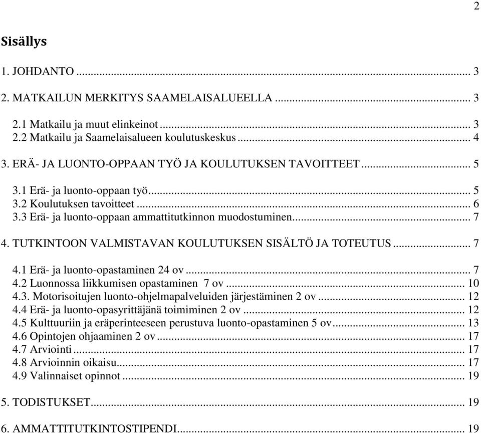 TUTKINTOON VALMISTAVAN KOULUTUKSEN SISÄLTÖ JA TOTEUTUS... 7 4.1 Erä- ja luonto-opastaminen 24 ov... 7 4.2 Luonnossa liikkumisen opastaminen 7 ov... 10 4.3.