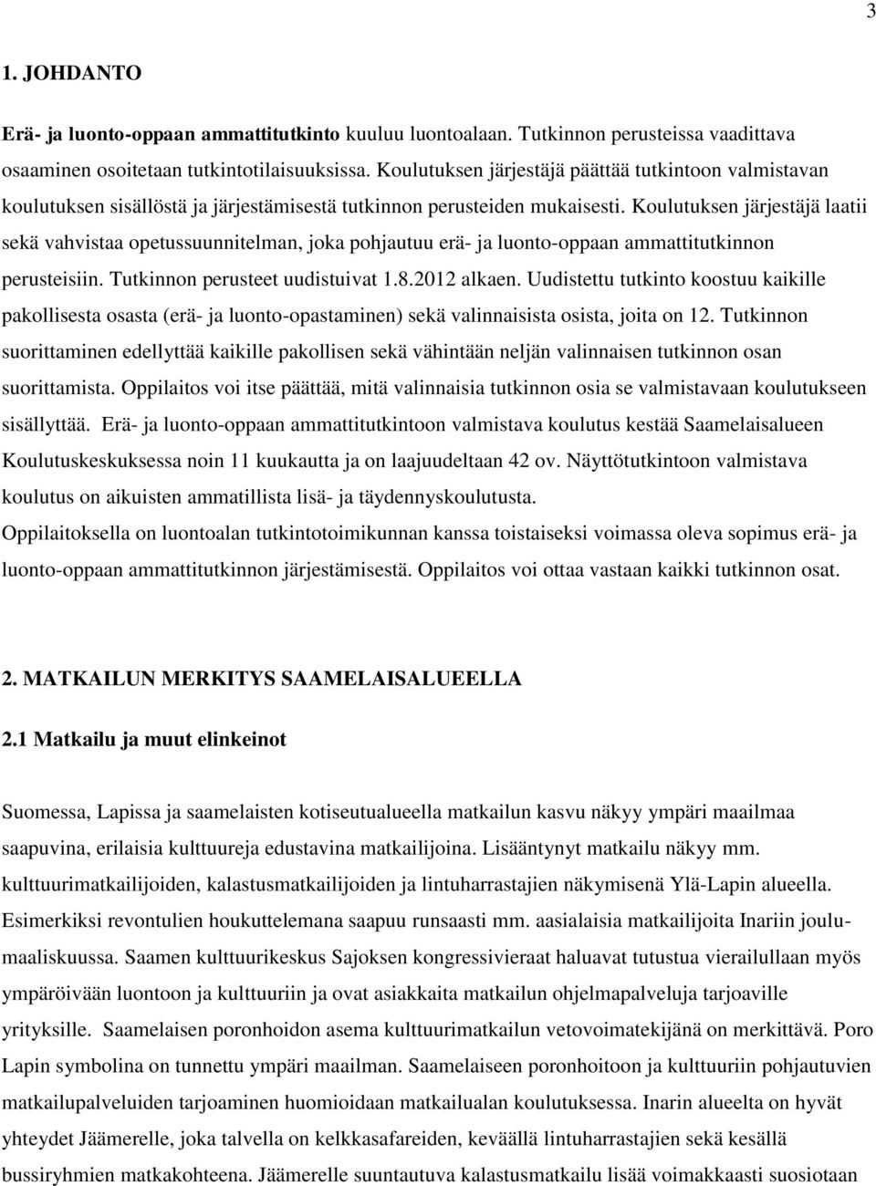 Koulutuksen järjestäjä laatii sekä vahvistaa opetussuunnitelman, joka pohjautuu erä- ja luonto-oppaan ammattitutkinnon perusteisiin. Tutkinnon perusteet uudistuivat 1.8.2012 alkaen.