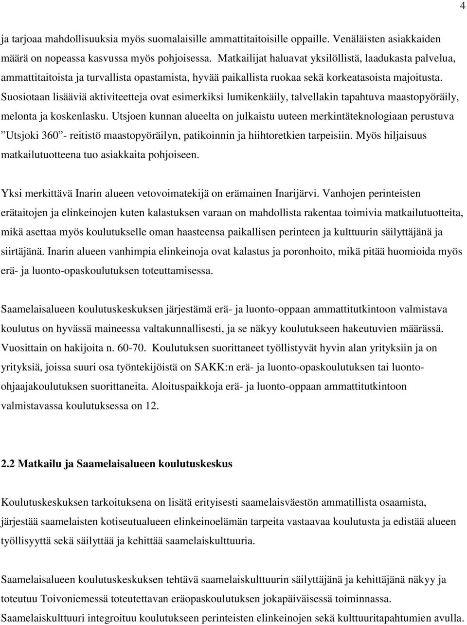 Suosiotaan lisääviä aktiviteetteja ovat esimerkiksi lumikenkäily, talvellakin tapahtuva maastopyöräily, melonta ja koskenlasku.