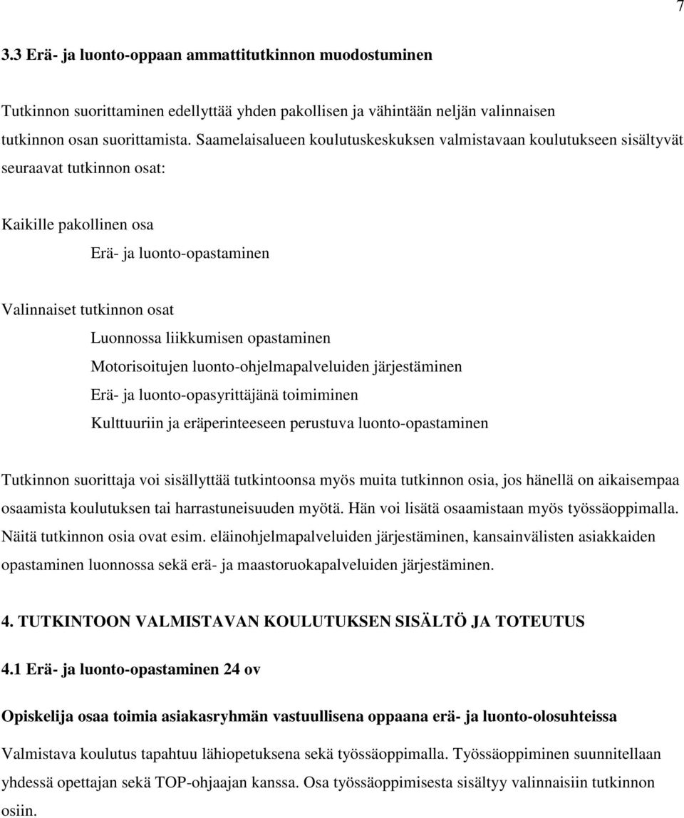 opastaminen Motorisoitujen luonto-ohjelmapalveluiden järjestäminen Erä- ja luonto-opasyrittäjänä toimiminen Kulttuuriin ja eräperinteeseen perustuva luonto-opastaminen Tutkinnon suorittaja voi