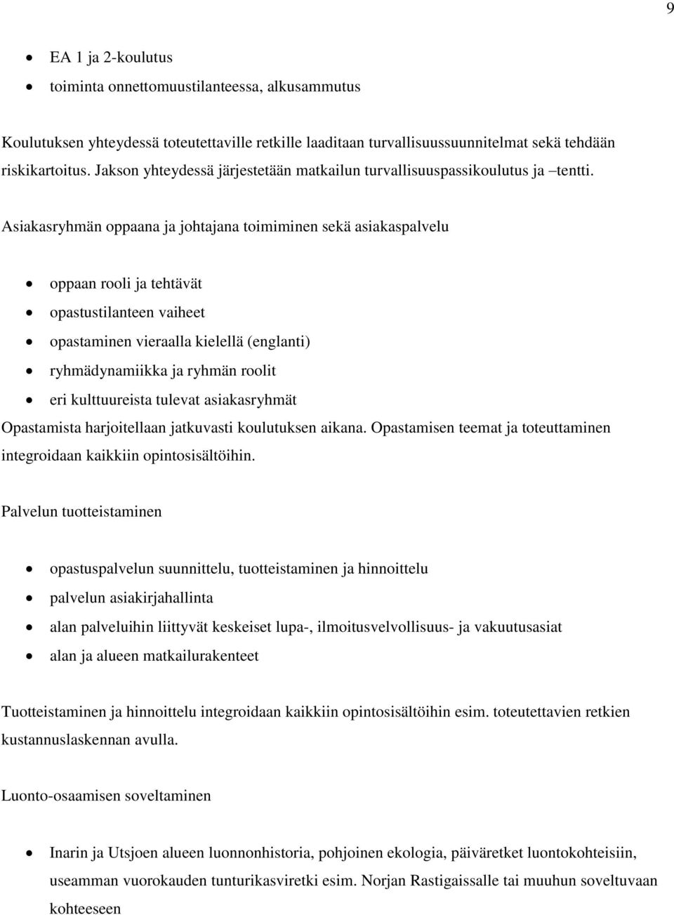 Asiakasryhmän oppaana ja johtajana toimiminen sekä asiakaspalvelu oppaan rooli ja tehtävät opastustilanteen vaiheet opastaminen vieraalla kielellä (englanti) ryhmädynamiikka ja ryhmän roolit eri