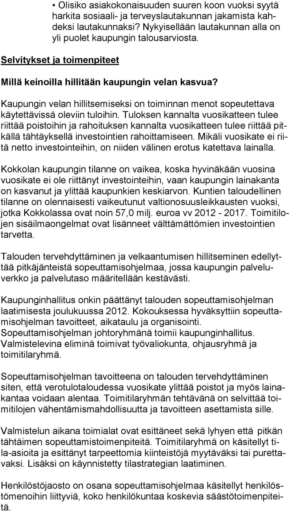 Tuloksen kannalta vuosikatteen tulee riit tää poistoihin ja rahoituksen kannalta vuosikatteen tulee riittää pitkäl lä tähtäyksellä investointien rahoittamiseen.