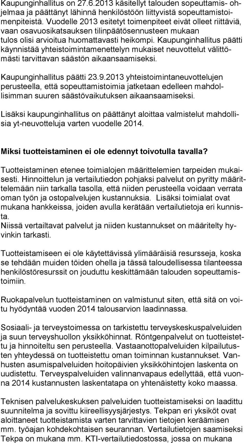 Kaupunginhallitus päätti käyn nis tää yhteistoimintamenettelyn mukaiset neuvottelut vä lit tömäs ti tarvittavan säästön aikaansaamiseksi. Kaupunginhallitus päätti 23.9.