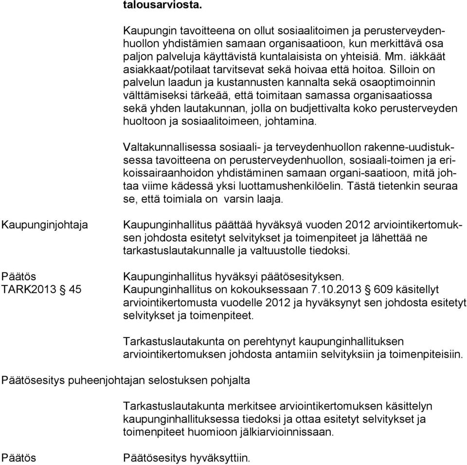 Silloin on palvelun laadun ja kustannusten kannalta sekä osaoptimoinnin välttämiseksi tärkeää, että toimitaan samassa organisaatiossa sekä yhden lautakunnan, jolla on budjettivalta koko