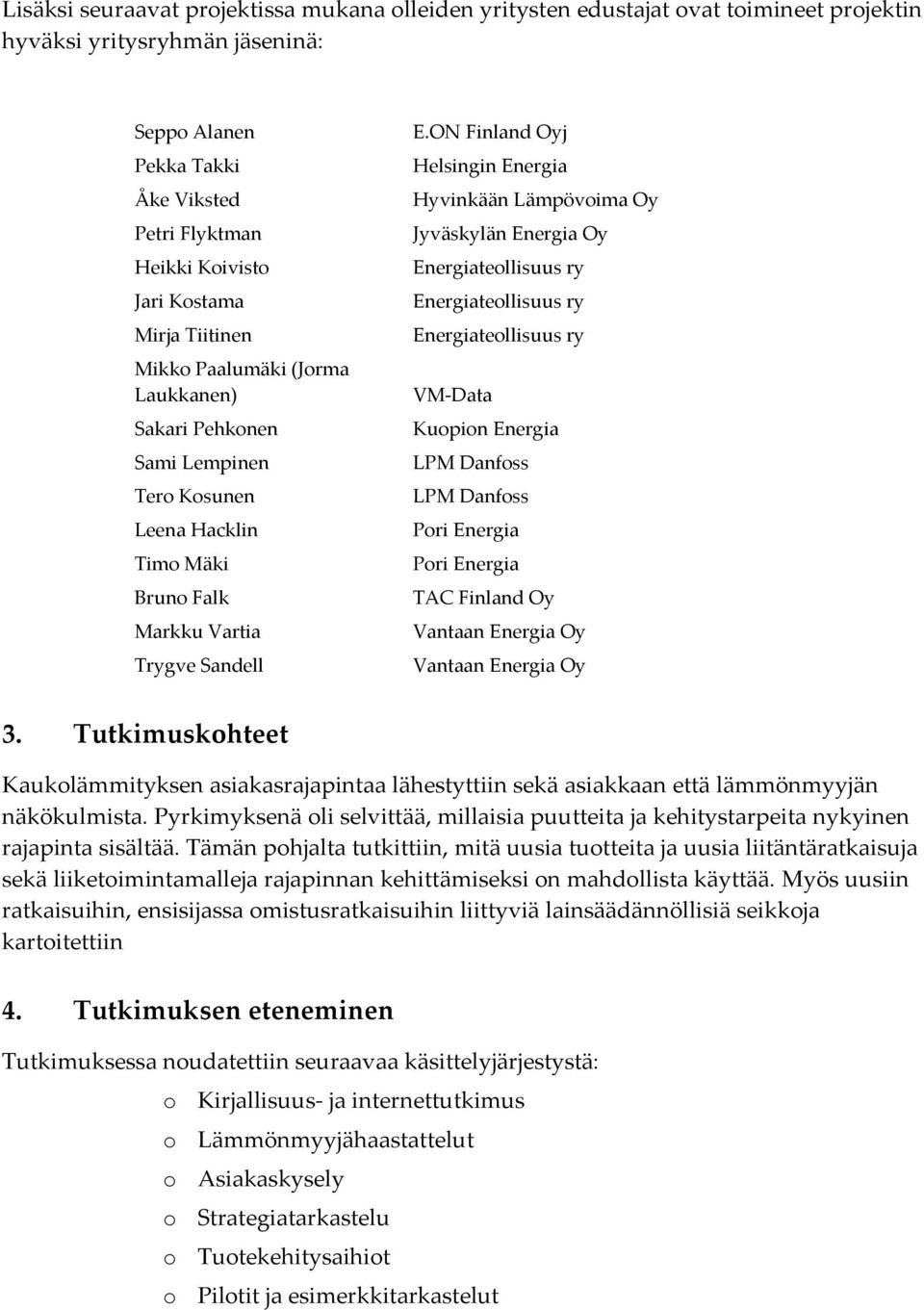 ON Finland Oyj Helsingin Energia Hyvinkään Lämpövoima Oy Jyväskylän Energia Oy Energiateollisuus ry Energiateollisuus ry Energiateollisuus ry VM Data Kuopion Energia LPM Danfoss LPM Danfoss Pori