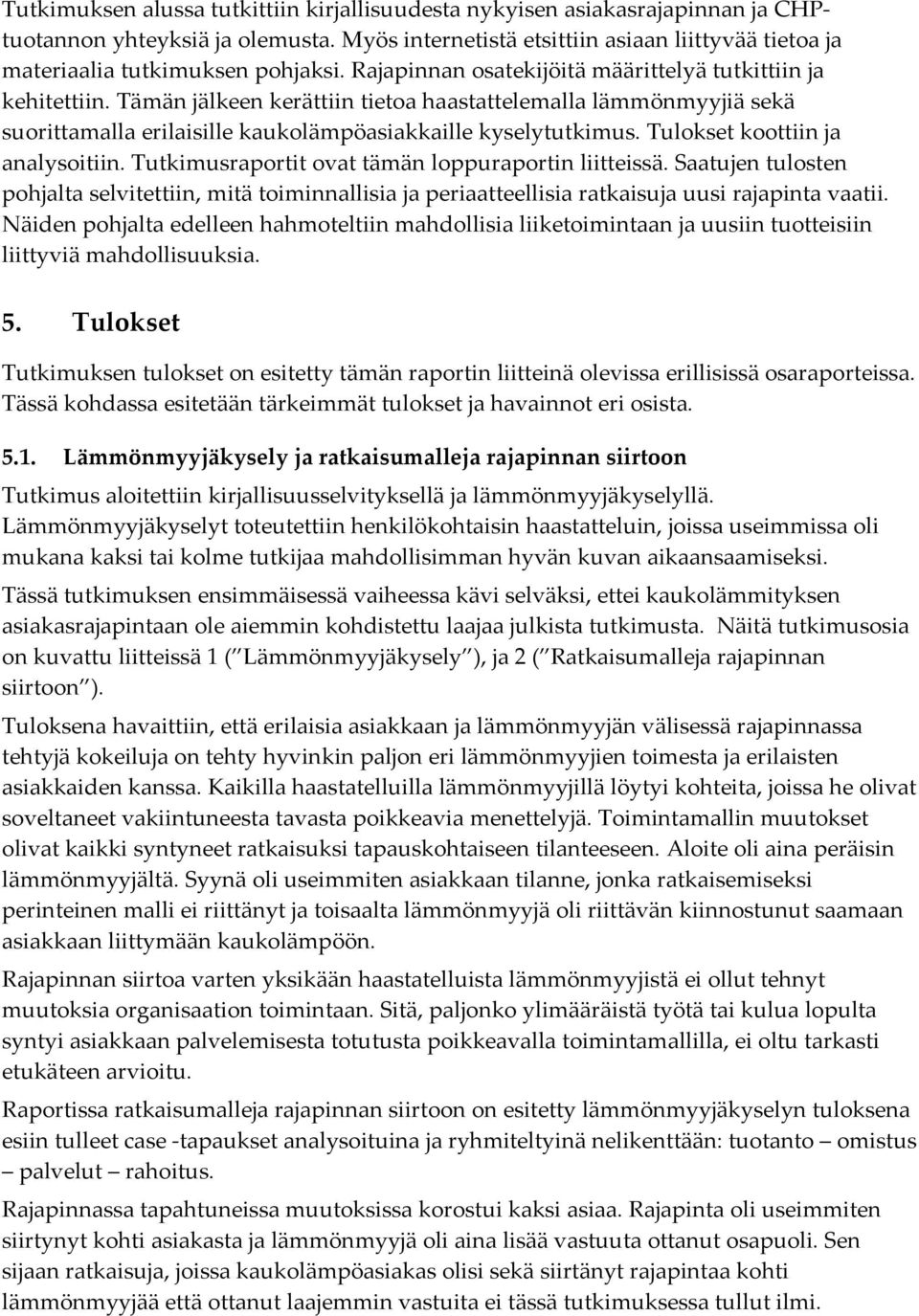 Tämän jälkeen kerättiin tietoa haastattelemalla lämmönmyyjiä sekä suorittamalla erilaisille kaukolämpöasiakkaille kyselytutkimus. Tulokset koottiin ja analysoitiin.