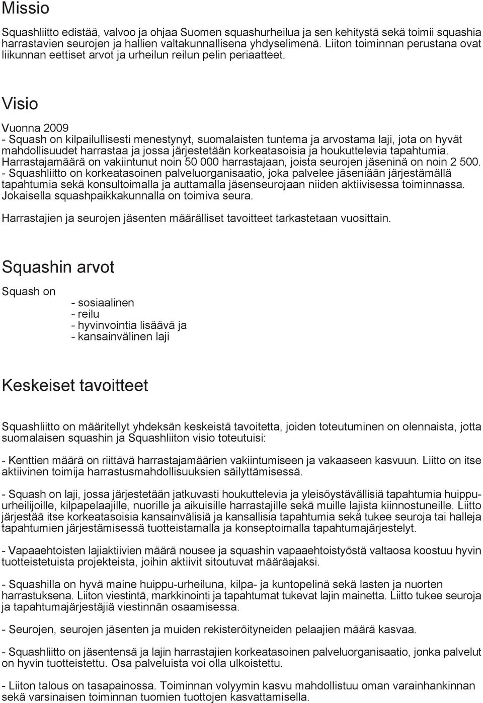 Visio Vuonna 2009 - Squash on kilpailullisesti menestynyt, suomalaisten tuntema ja arvostama laji, jota on hyvät mahdollisuudet harrastaa ja jossa järjestetään korkeatasoisia ja houkuttelevia