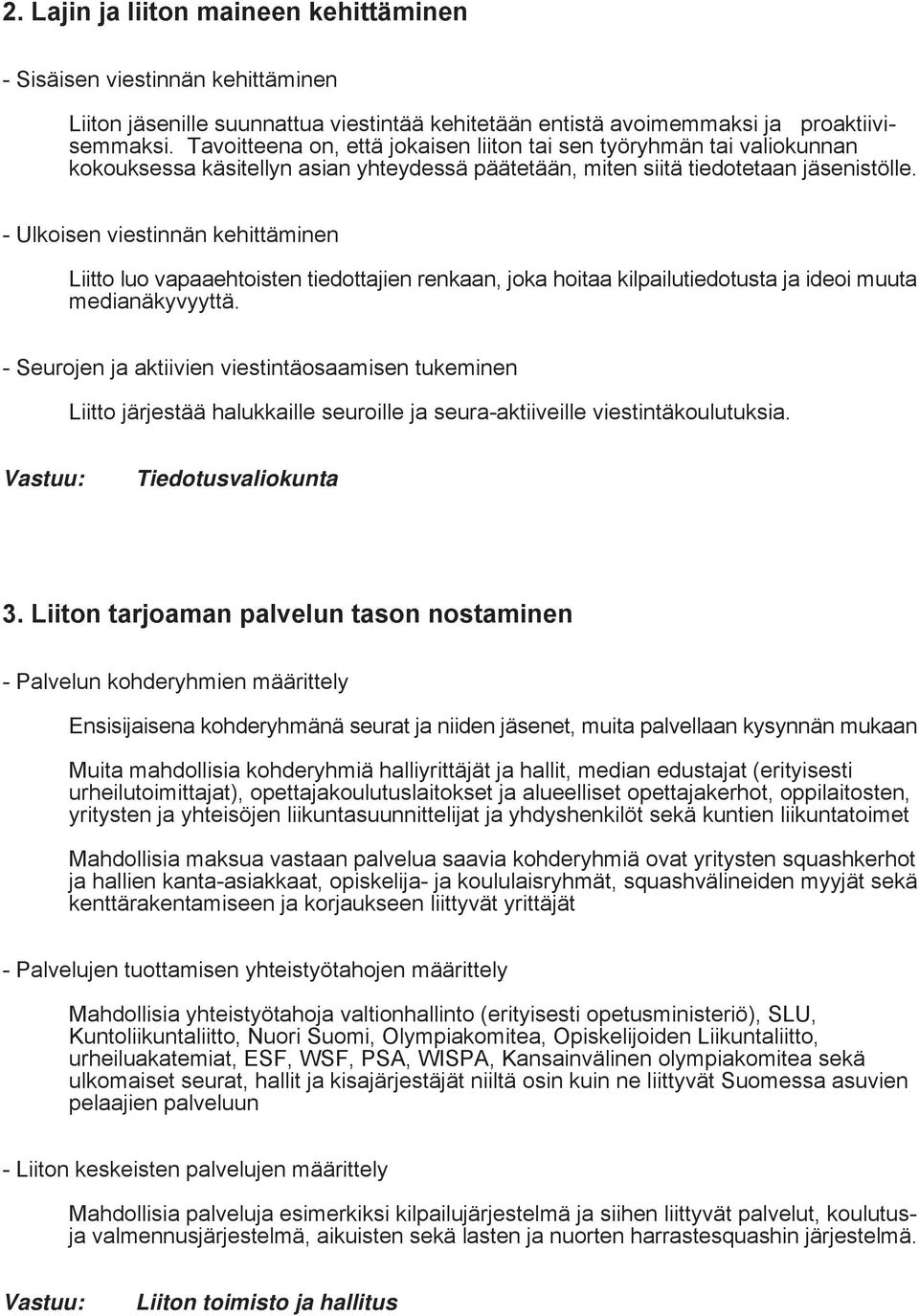 - Ulkoisen viestinnän kehittäminen Liitto luo vapaaehtoisten tiedottajien renkaan, joka hoitaa kilpailutiedotusta ja ideoi muuta medianäkyvyyttä.