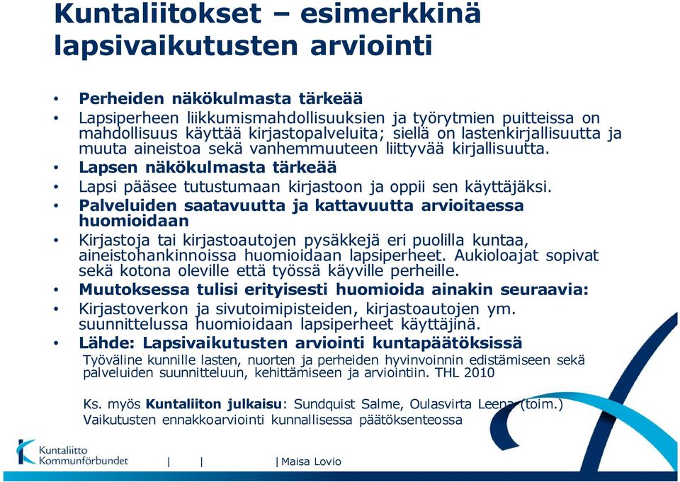 Palveluiden saatavuutta ja kattavuutta arvioitaessa huomioidaan Kirjastoja tai kirjastoautojen pysäkkejä eri puolilla kuntaa, aineistohankinnoissa huomioidaan lapsiperheet.