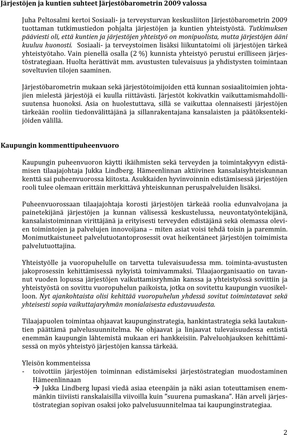 Sosiaali- ja terveystoimen lisäksi liikuntatoimi oli järjestöjen tärkeä yhteistyötaho. Vain pienellä osalla (2 %) kunnista yhteistyö perustui erilliseen järjestöstrategiaan. Huolta herättivät mm.