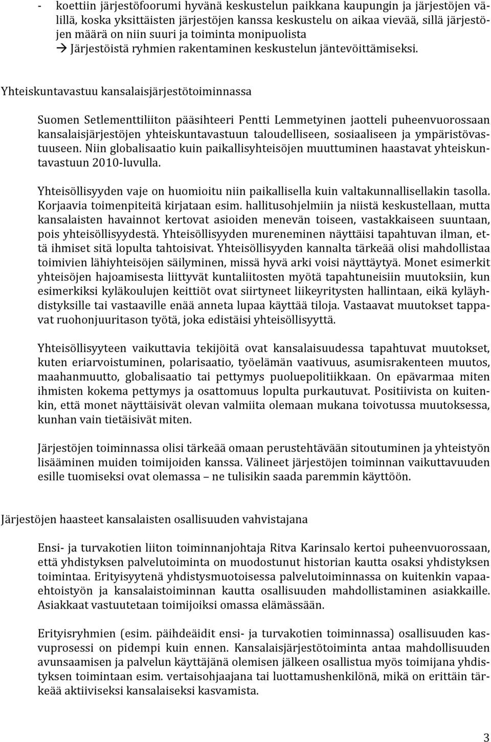 Yhteiskuntavastuu kansalaisjärjestötoiminnassa Suomen Setlementtiliiton pääsihteeri Pentti Lemmetyinen jaotteli puheenvuorossaan kansalaisjärjestöjen yhteiskuntavastuun taloudelliseen, sosiaaliseen