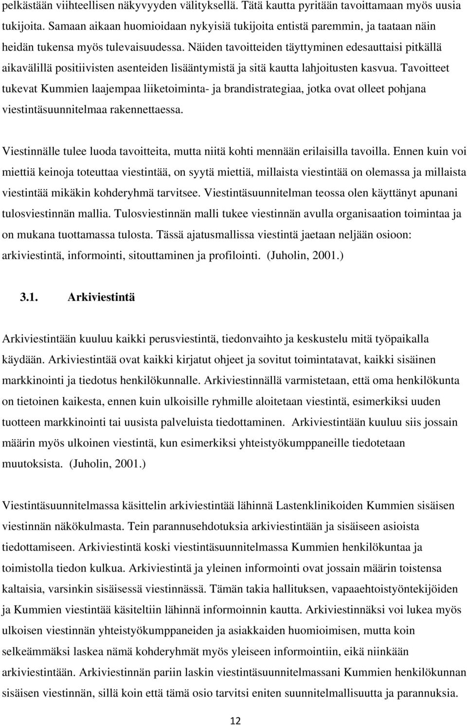 Näiden tavoitteiden täyttyminen edesauttaisi pitkällä aikavälillä positiivisten asenteiden lisääntymistä ja sitä kautta lahjoitusten kasvua.