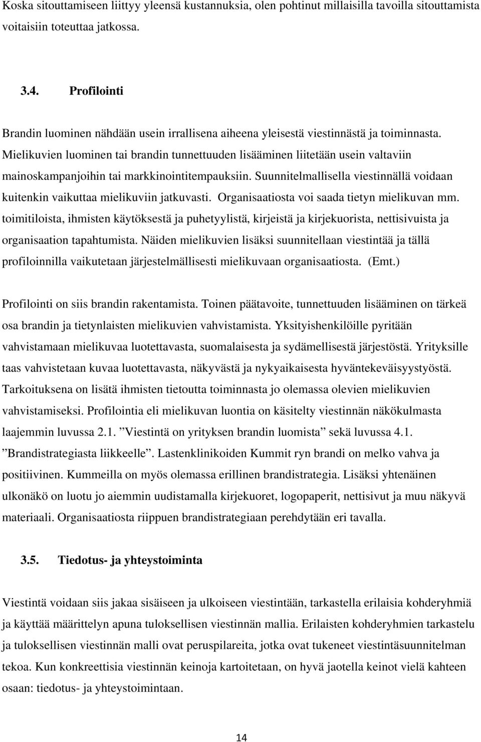 Mielikuvien luominen tai brandin tunnettuuden lisääminen liitetään usein valtaviin mainoskampanjoihin tai markkinointitempauksiin.