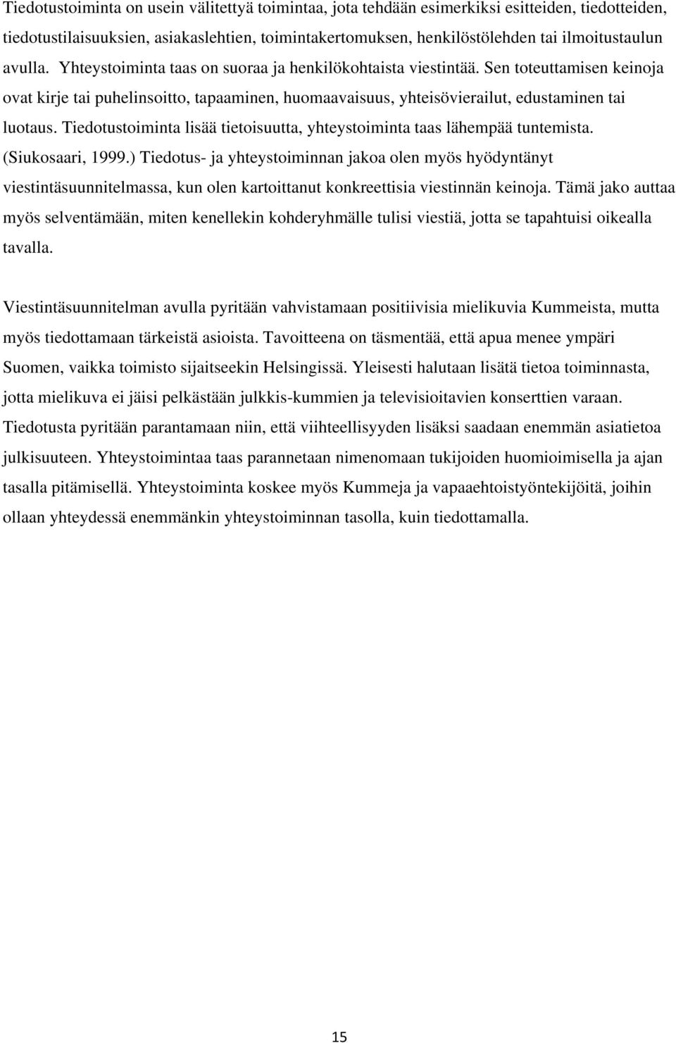 Tiedotustoiminta lisää tietoisuutta, yhteystoiminta taas lähempää tuntemista. (Siukosaari, 1999.