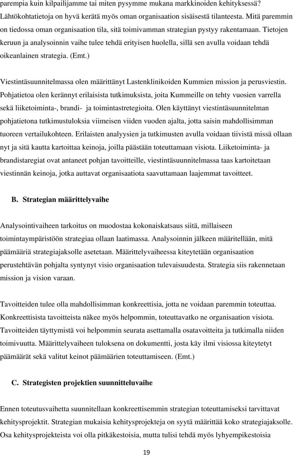 Tietojen keruun ja analysoinnin vaihe tulee tehdä erityisen huolella, sillä sen avulla voidaan tehdä oikeanlainen strategia. (Emt.