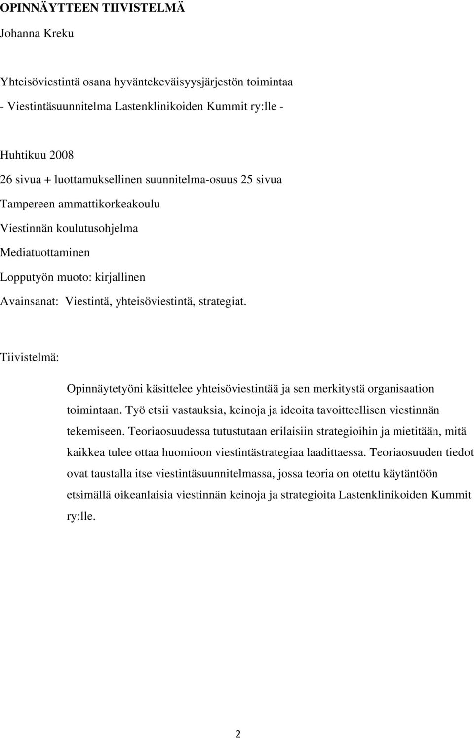 Tiivistelmä: Opinnäytetyöni käsittelee yhteisöviestintää ja sen merkitystä organisaation toimintaan. Työ etsii vastauksia, keinoja ja ideoita tavoitteellisen viestinnän tekemiseen.