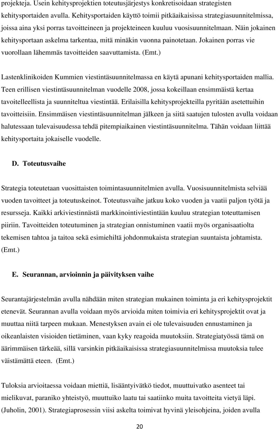 Näin jokainen kehitysportaan askelma tarkentaa, mitä minäkin vuonna painotetaan. Jokainen porras vie vuorollaan lähemmäs tavoitteiden saavuttamista. (Emt.