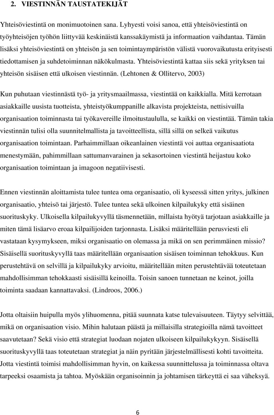 Yhteisöviestintä kattaa siis sekä yrityksen tai yhteisön sisäisen että ulkoisen viestinnän. (Lehtonen & Ollitervo, 2003) Kun puhutaan viestinnästä työ- ja yritysmaailmassa, viestintää on kaikkialla.